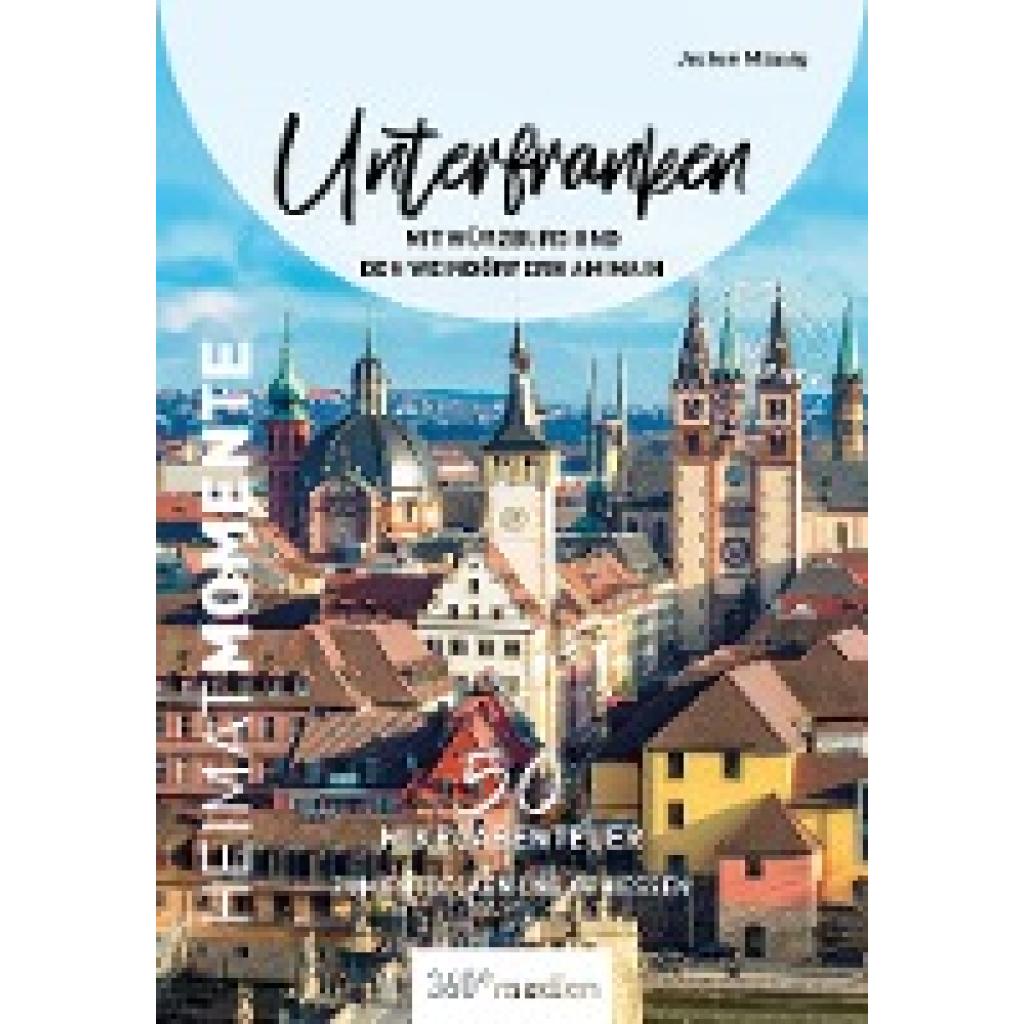 Müssig, Jochen: Unterfranken mit Würzburg und den Weindörfern am Main - HeimatMomente