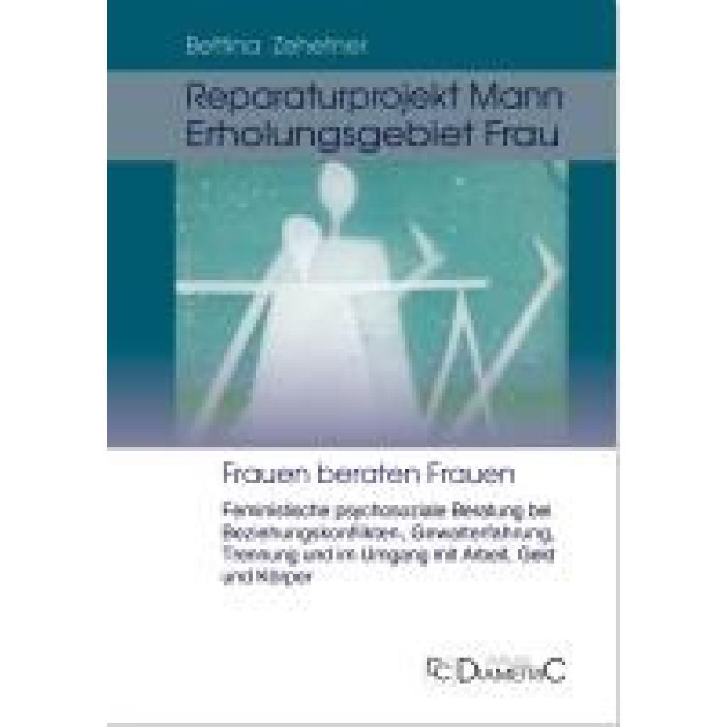 Zehetner, Bettina: Reparaturprojekt Mann - Erholungsgebiet Frau: Feministische psychosoziale Beratung bei Beziehungskonflikten, Gewalterfahrung, Trennung und im Umgang mit Arbeit, Geld und Körper