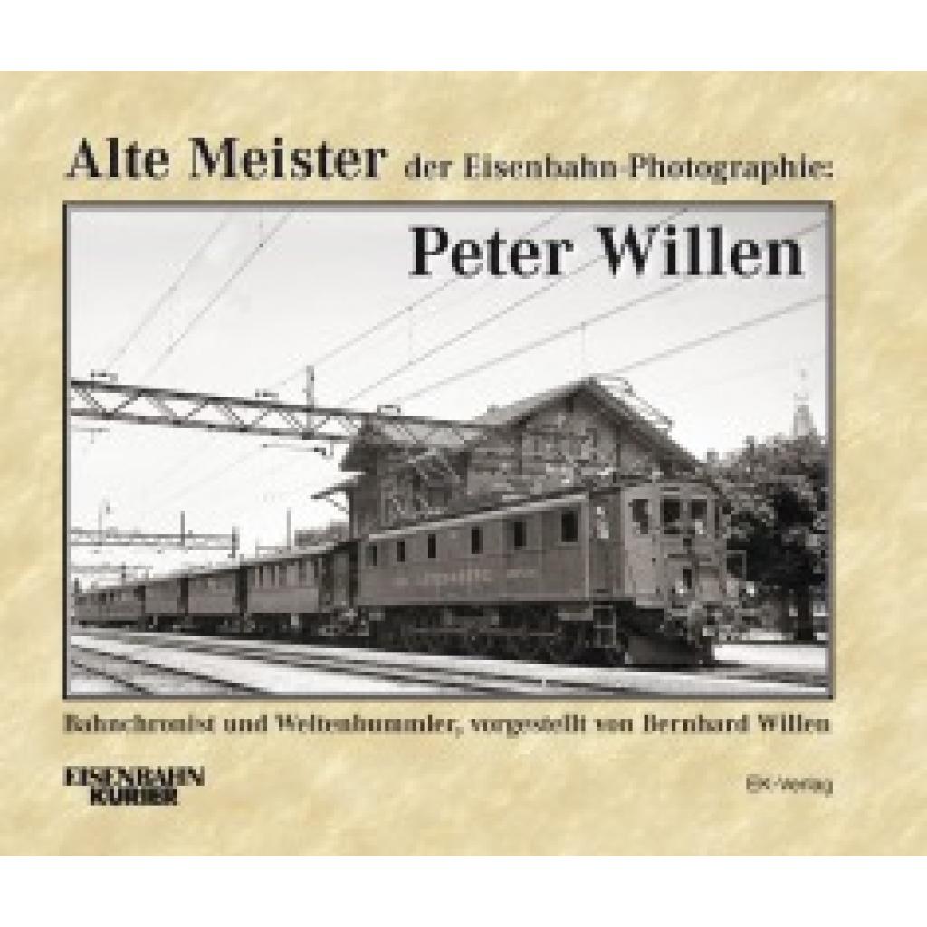 Willen, Bernhard: Alte Meister der Eisenbahn-Photographie: Peter Willen