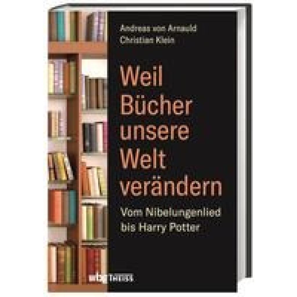 Arnauld, Andreas Von: Weil Bücher unsere Welt verändern