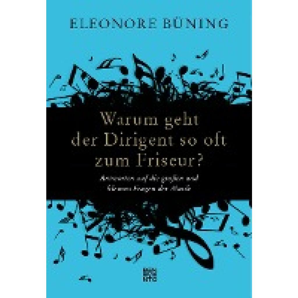 Büning, Eleonore: Warum geht der Dirigent so oft zum Friseur?