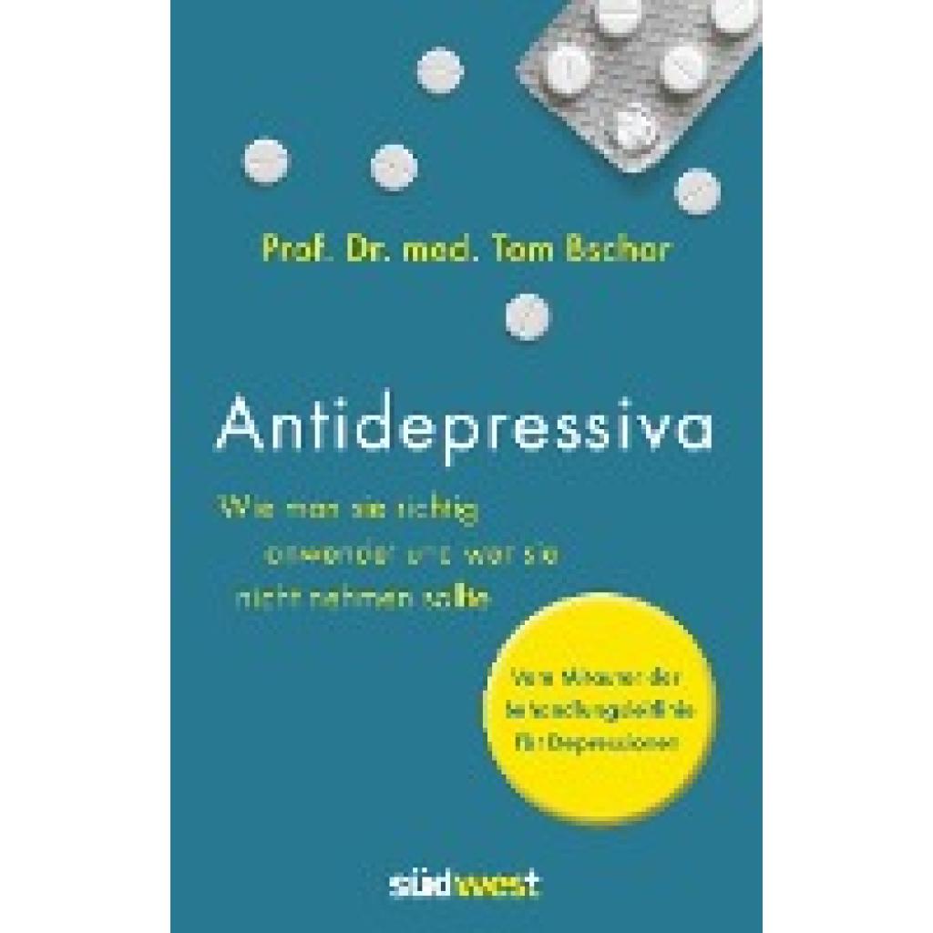 Bschor, Tom: Antidepressiva. Wie man die Medikamente bei der Behandlung von Depressionen richtig anwendet und wer sie nicht nehmen sollte