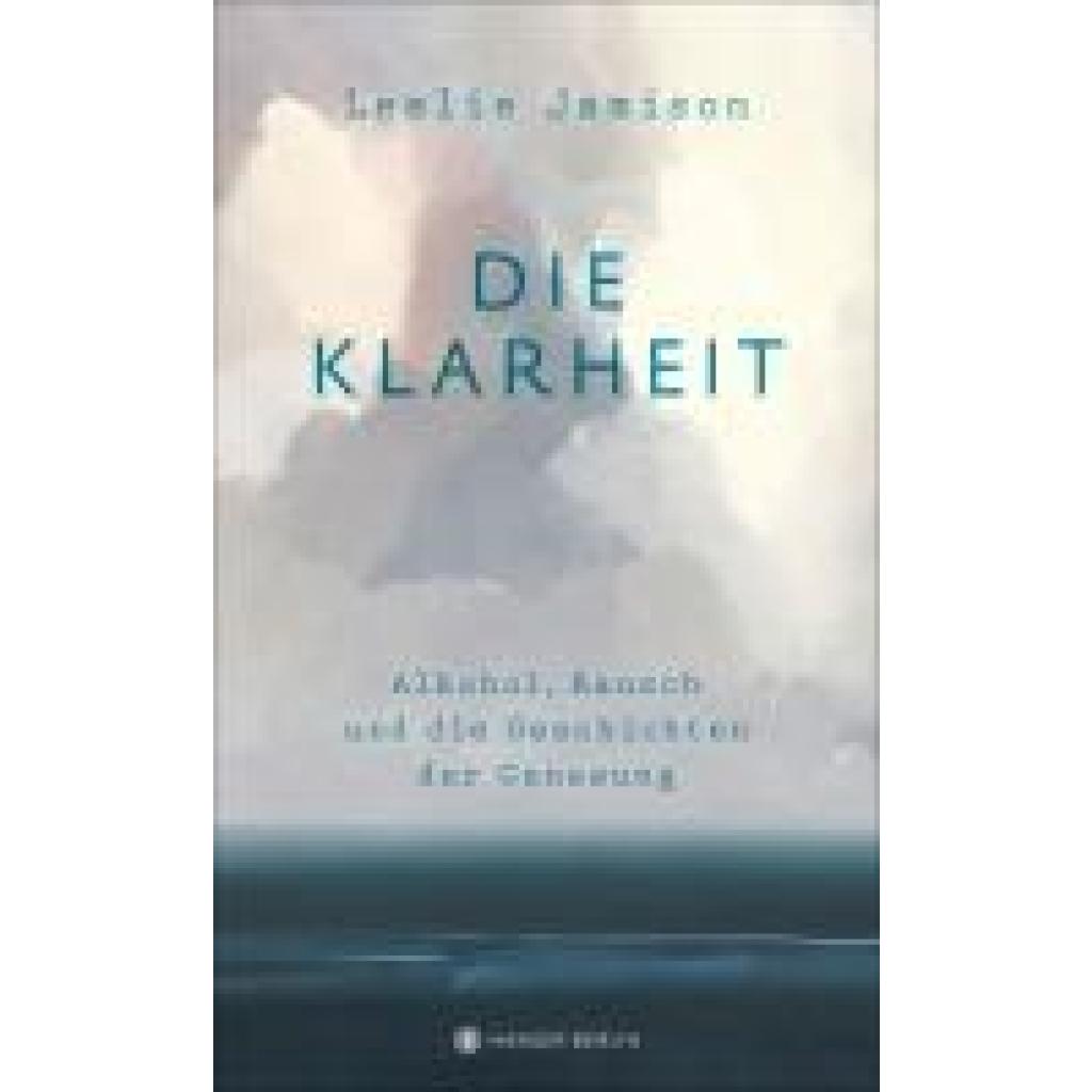 Jamison, Leslie: Die Klarheit. Alkohol, Rausch und die Geschichten der Genesung