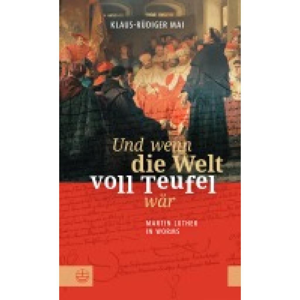 Mai, Klaus-Rüdiger: Und wenn die Welt voll Teufel wär. Martin Luther in Worms.