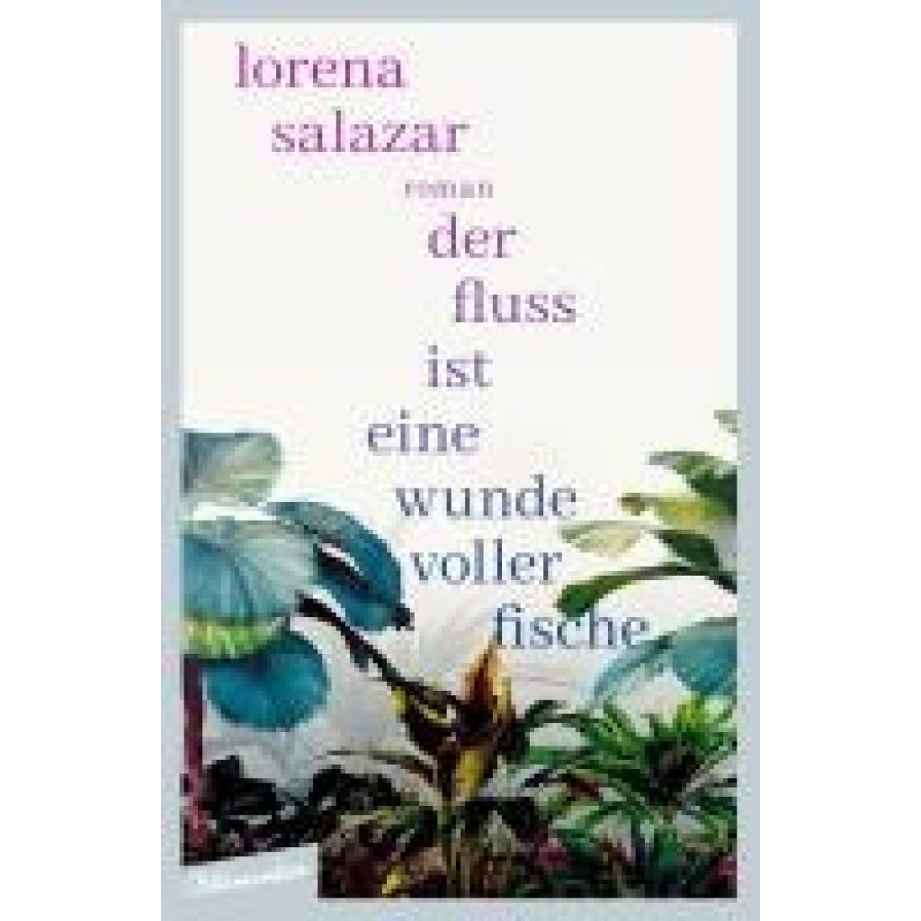 Salazar, Lorena: Der Fluss ist eine Wunde voller Fische