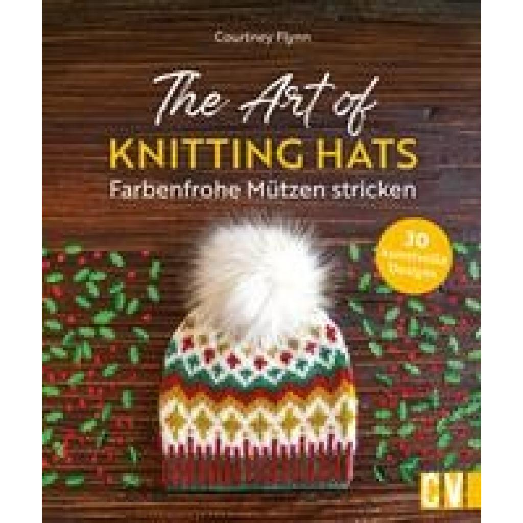 Flynn, Courtney: The Art of Knitting Hats - Farbenfrohe Mützen stricken