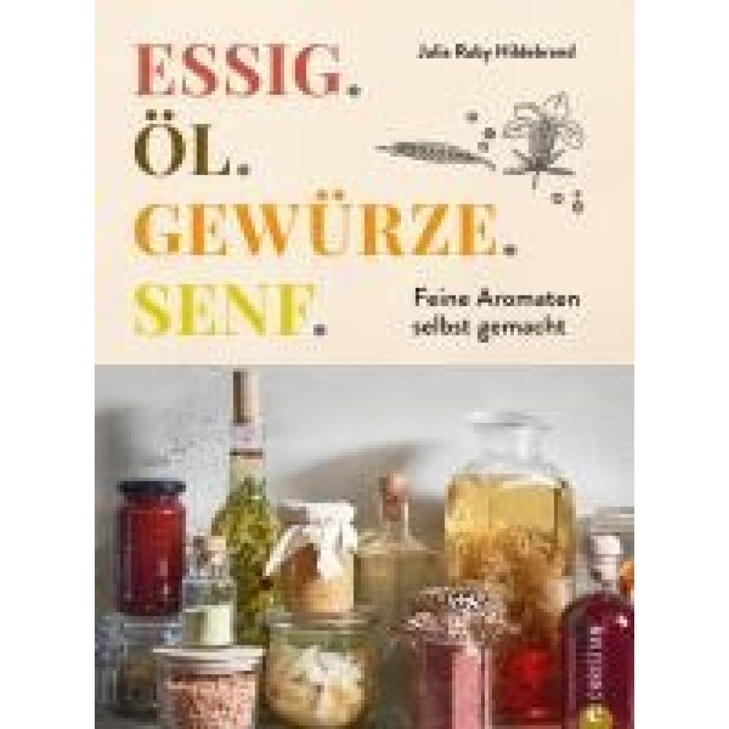 Hildebrand, Julia Ruby: Essig. Öl. Gewürze. Senf.