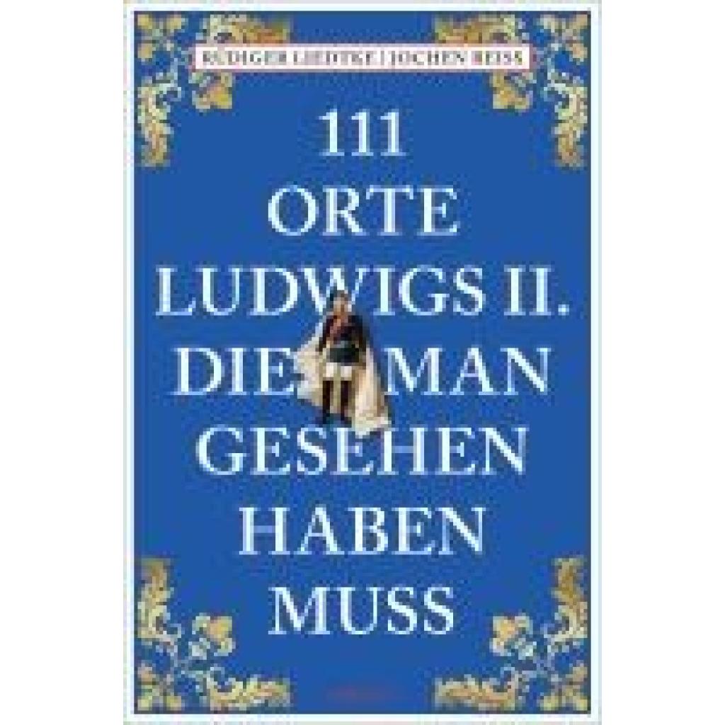 Reiss, Jochen: 111 Orte Ludwigs II., die man gesehen haben muss
