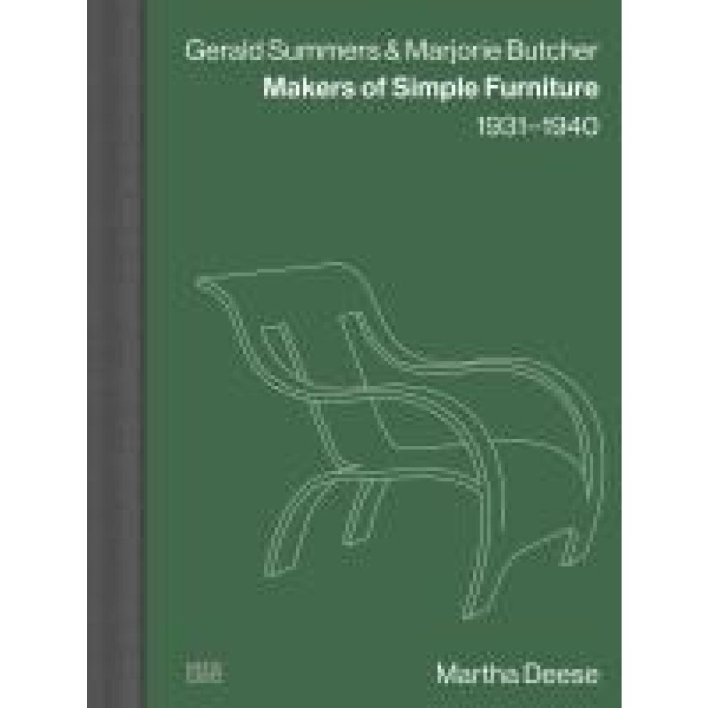 Deese, Martha: Gerald Summers & Marjorie Butcher: Makers of Simple Furniture, 1931-1940 - Modern Plywood Design and Iconic Furniture