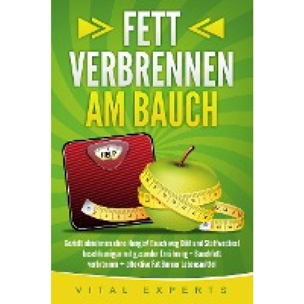 Experts, Vital: Fett verbrennen am Bauch: Gezielt abnehmen ohne Hunger! Bauch weg Diät und Stoffwechsel beschleunigen mit gesunder Ernährung - Bauchfett verbrennen + effektive Fat Burner Lebensmittel