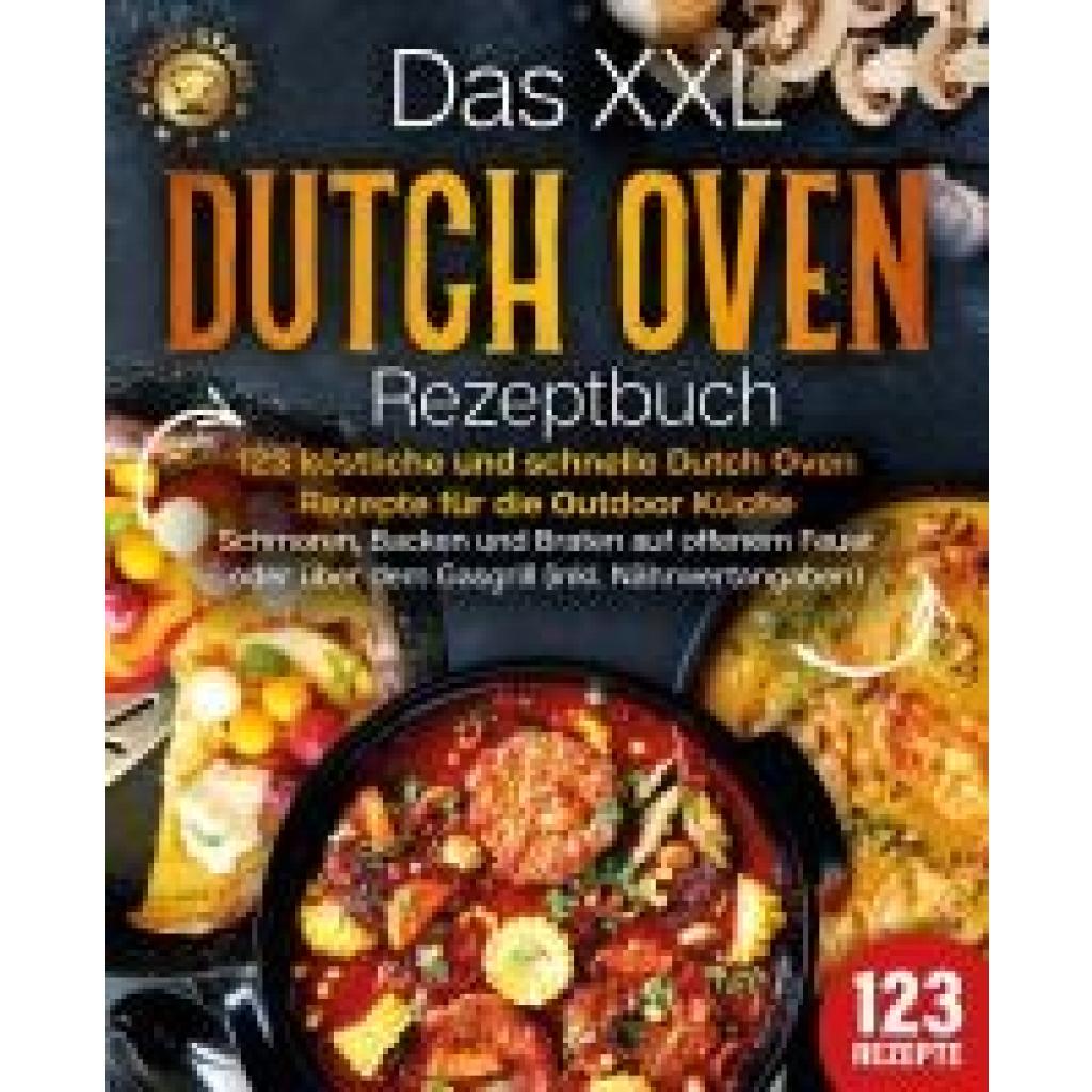 Stars, Food: Das XXL Dutch Oven Rezeptbuch - 123 köstliche und schnelle Dutch Oven Rezepte für die Outdoor Küche: Schmoren, Backen und Braten auf offenem Feuer oder über dem Gasgrill (inkl. Nährwertangaben)