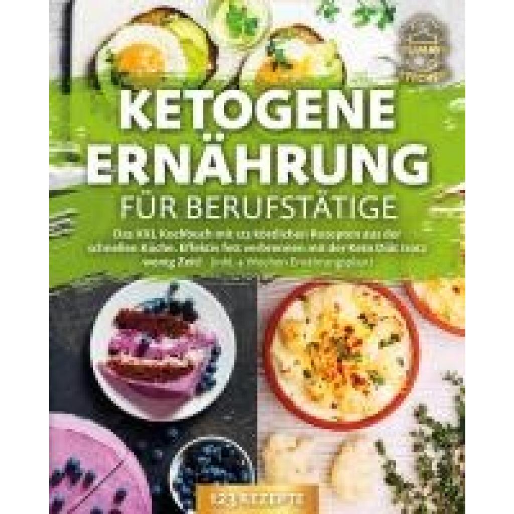 Kitchen, Yummy: Ketogene Ernährung für Berufstätige: Das XXL Kochbuch mit 123 köstlichen Rezepten aus der schnellen Küche. Effektiv Fett verbrennen mit der Keto Diät trotz wenig Zeit! (inkl. 4 Wochen Ernährungsplan)