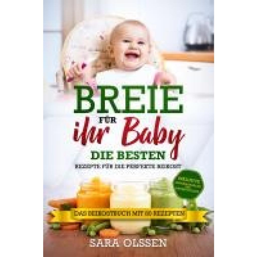 Olssen, Sara: Breie für Ihr Baby - Die besten Rezepte für die perfekte Beikost inklusive Ernährungsplan und Nährstoffliste: Das Beikostbuch mit 80 Rezepten