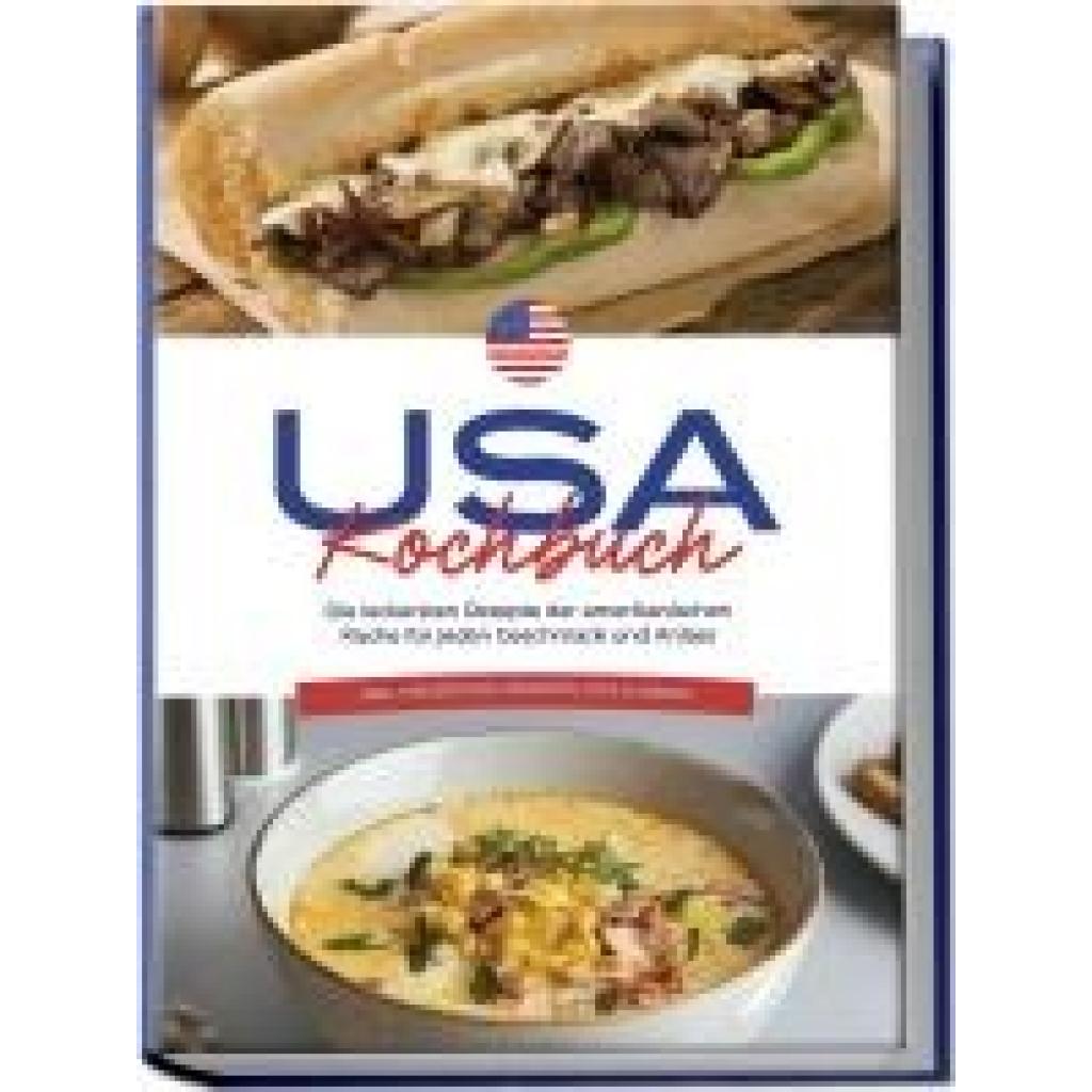 Cohen, Thea: USA Kochbuch: Die leckersten Rezepte der amerikanischen Küche für jeden Geschmack und Anlass - inkl. Fingerfood, Desserts, Dips & Drinks