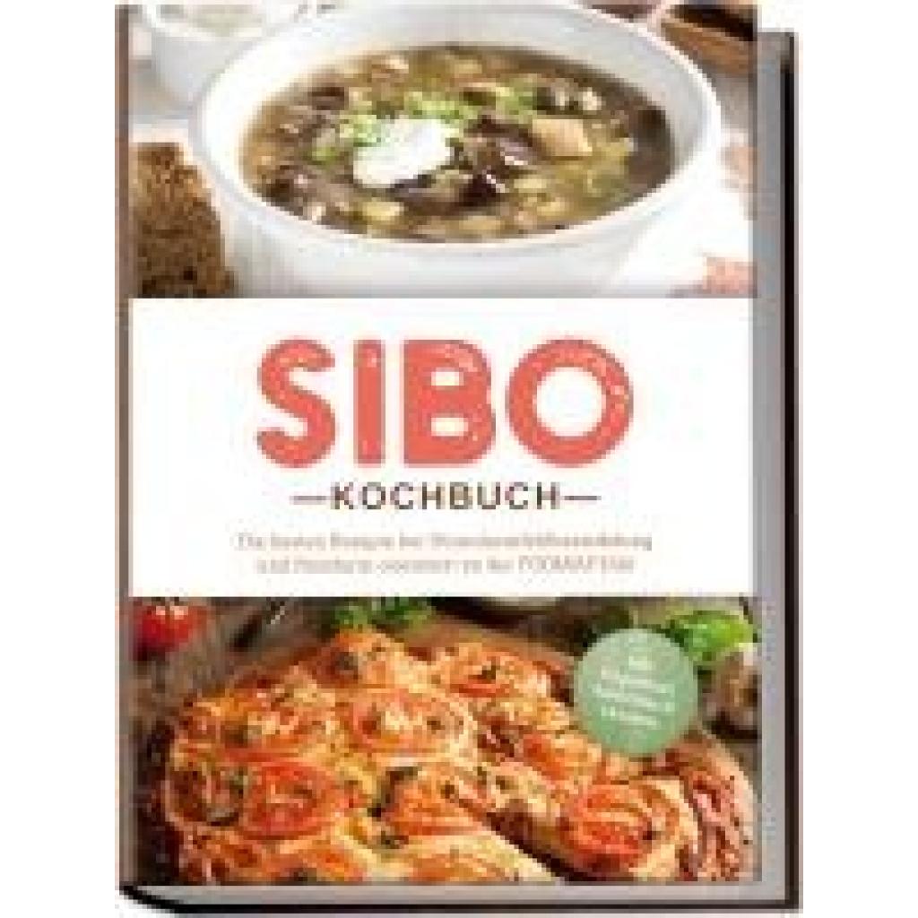 Kisch, Anna: SIBO Kochbuch: Die besten Rezepte bei Dünndarmfehlbesiedelung und Reizdarm orientiert an der FODMAP-Diät - inkl. Fingerfood, Aufstriche & Desserts