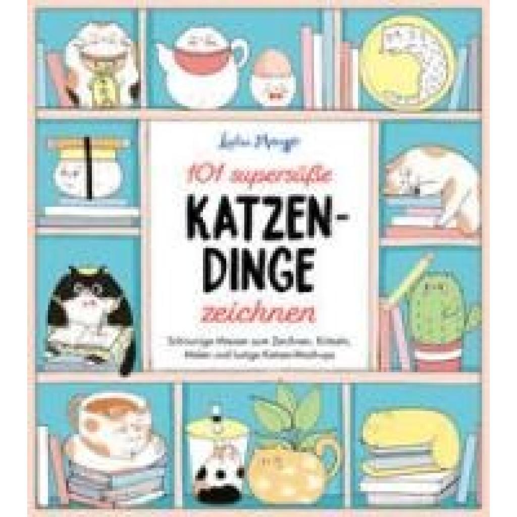 Mayo, Lulu: 101 supersüße Katzen-Dinge zeichnen - Schnurrige Miezen zum Zeichnen, Kritzeln, Malen und lustige Katzen-Mash-ups