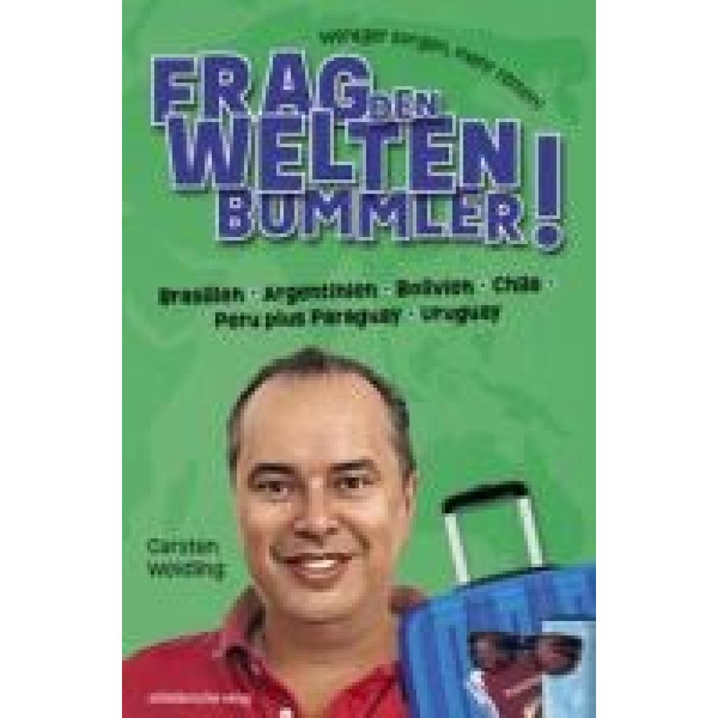 Weidling, Carsten: Frag den Weltenbummler! Brasilien, Argentinien, Bolivien, Chile, Peru plus Paraguay, Uruguay