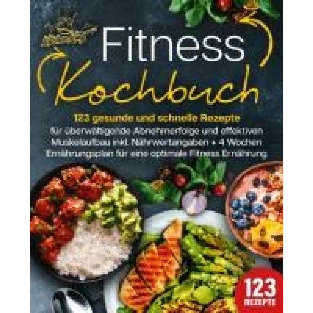 King, Kitchen: Fitness Kochbuch: 123 gesunde und schnelle Rezepte für überwältigende Abnehmerfolge und effektiven Muskelaufbau inkl. Nährwertangaben + 4 Wochen Ernährungsplan für eine optimale Fitness Ernährung