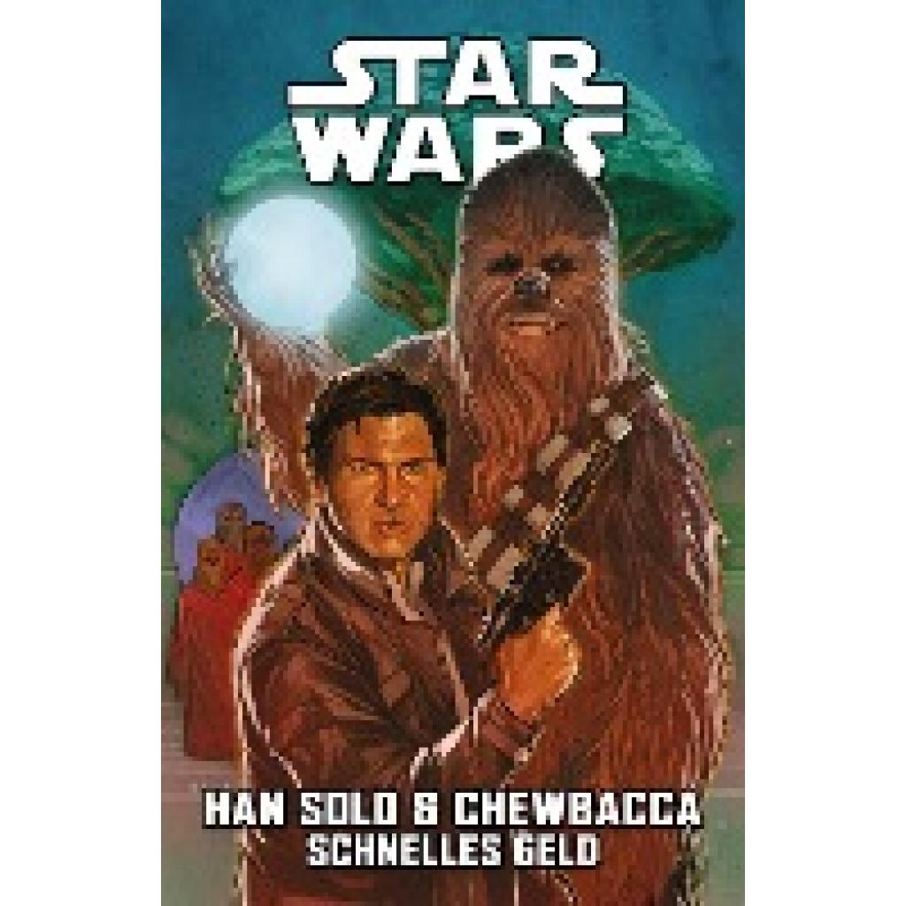 Guggenheim, Marc: Star Wars Comics: Han Solo & Chewbacca - Schnelles Geld