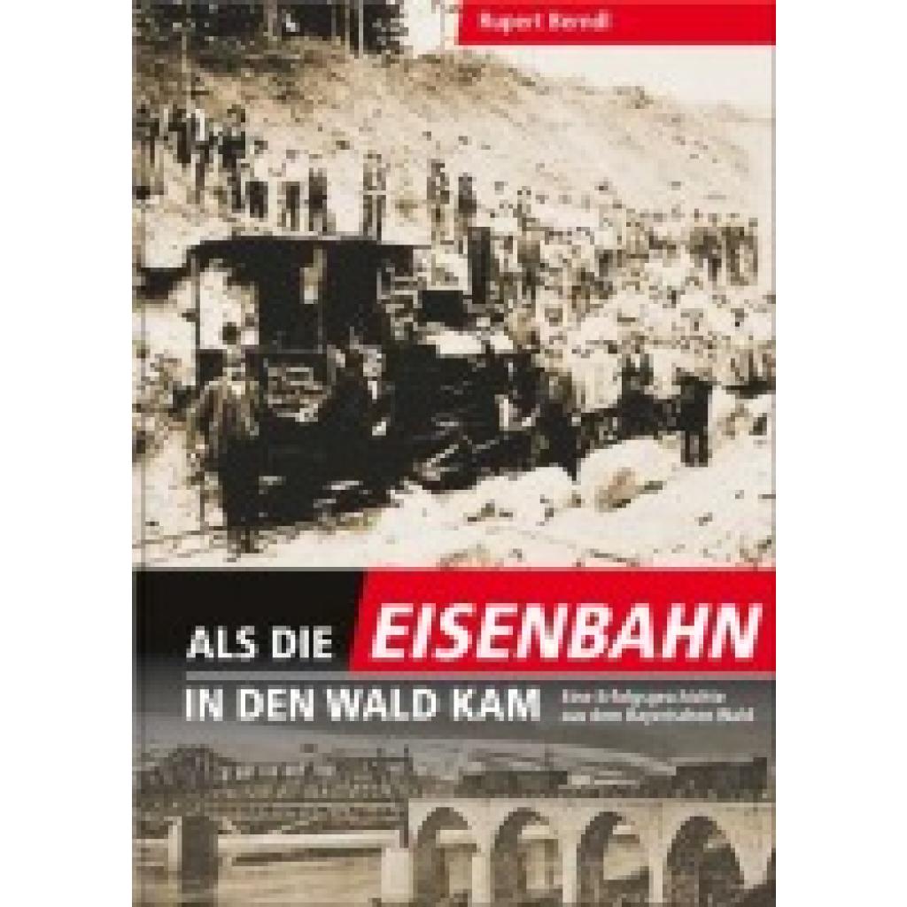 Berndl, Rupert: Als die Eisenbahn in den Wald kam