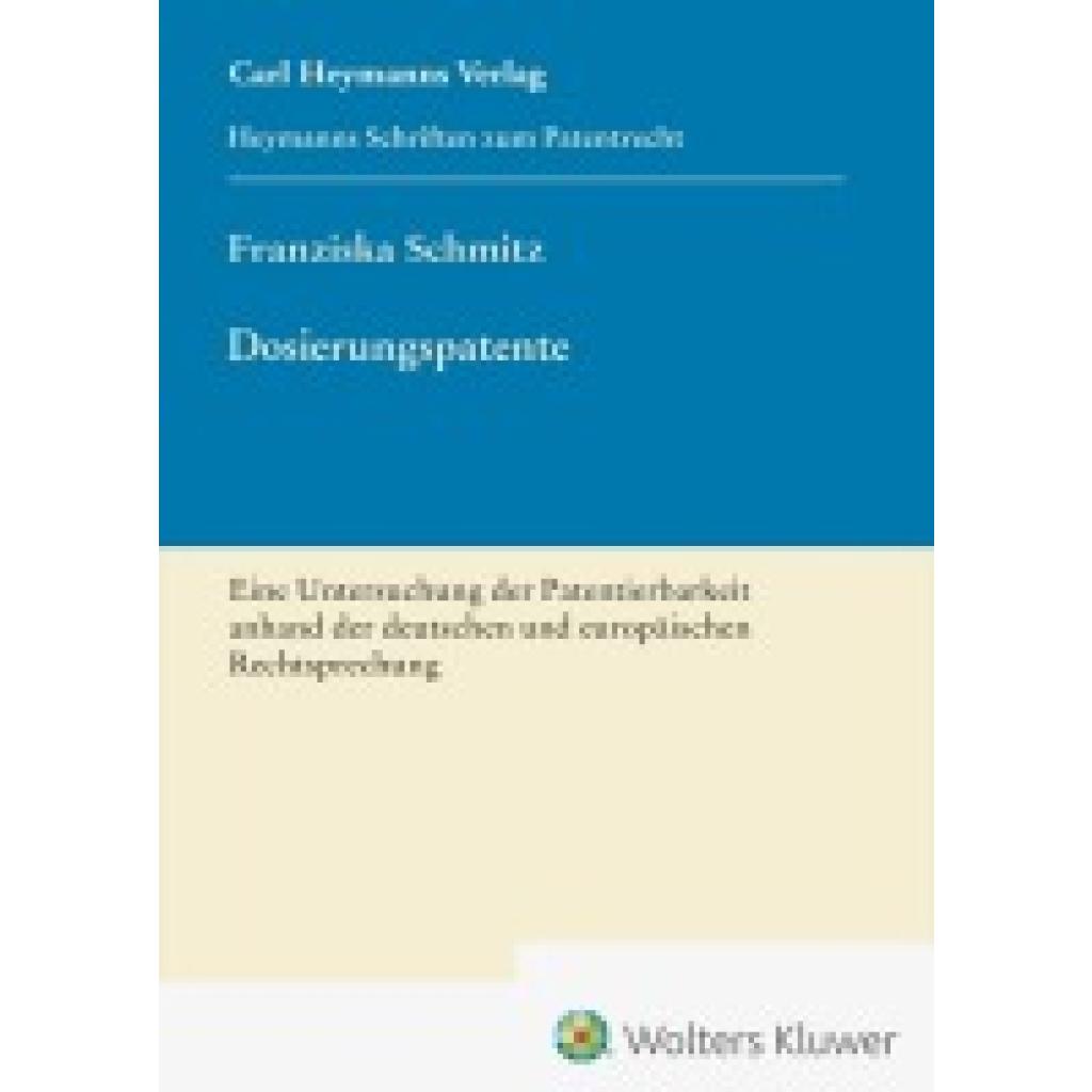 Schmitz, Franziska: Dosierungspatente - Eine Untersuchung der Patentierbarkeit anhand der deutschen und europäischen Rechtsprechung (HSP 27)