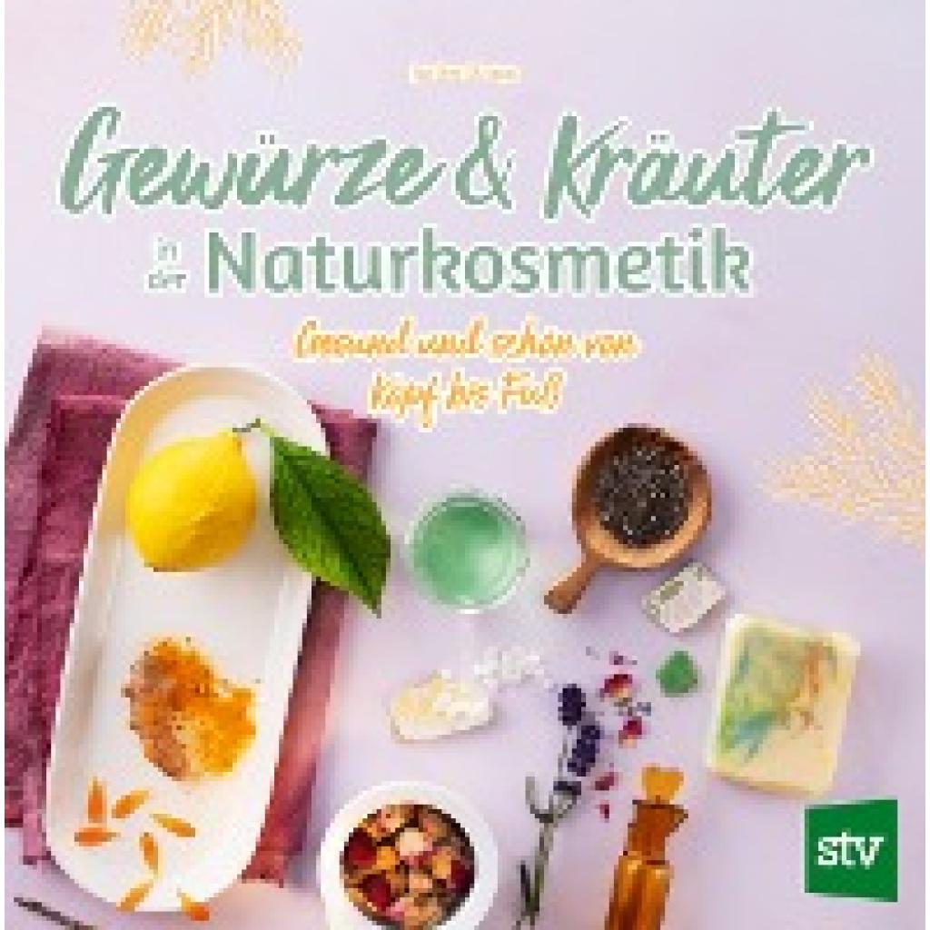 Strupp, Justine: Gewürze und Kräuter in der Naturkosmetik