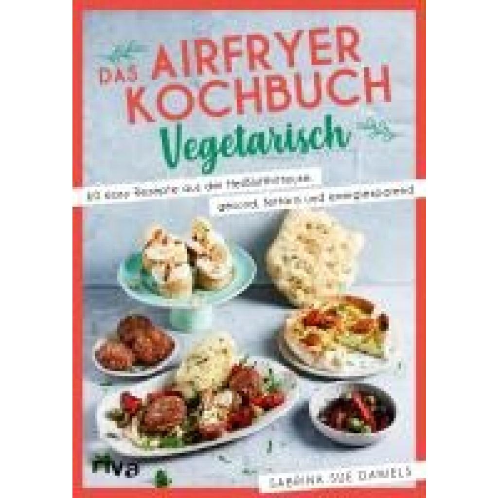 Daniels, Sabrina Sue: Das Airfryer-Kochbuch: Vegetarisch