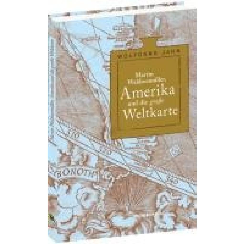 Jahn, Wolfgang: Martin Waldseemu¿ller, Amerika und die große Weltkarte