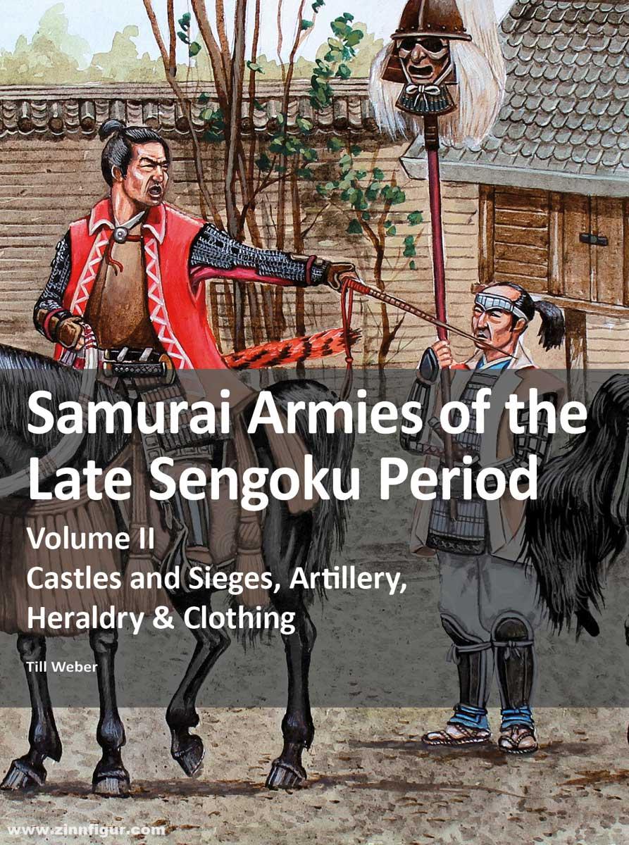 Zeughaus Verlag Weber, Till: Samurai Armies of the Late Sengoku Period. Volume II: Castles and Sieges, Artillery, Heraldry & Clothing