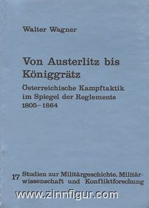 Biblio Verlag Wagner, W.: Von Austerlitz bis Königgrätz. Österreichische Kampftaktik im Spiegel der Reglements 1805-1864