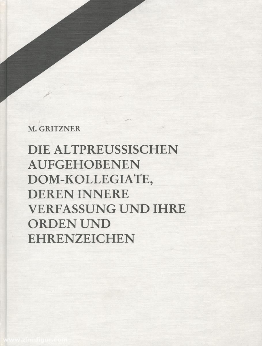 Gritzner, M.: Band 6: Die altpreussischen aufgehobenen Dom-Kollegiate, deren innere Verfassung und ihre Orden und Ehrenzeichen