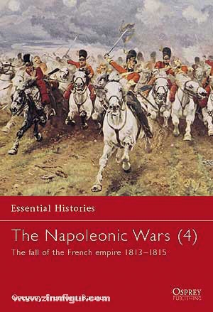 Osprey Publishing Fremont-Barnes, G.: Essential Histories. The Napoleonic Wars. Teil 4: The fall of the Empire 1813-1815