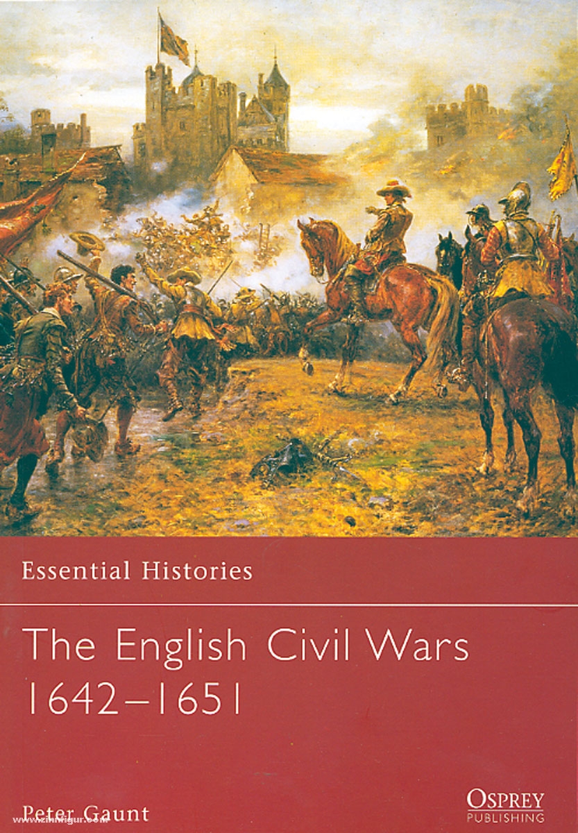 Osprey Publishing Gaunt, P.: Essential Histories. The English Civil Wars 1642-1651