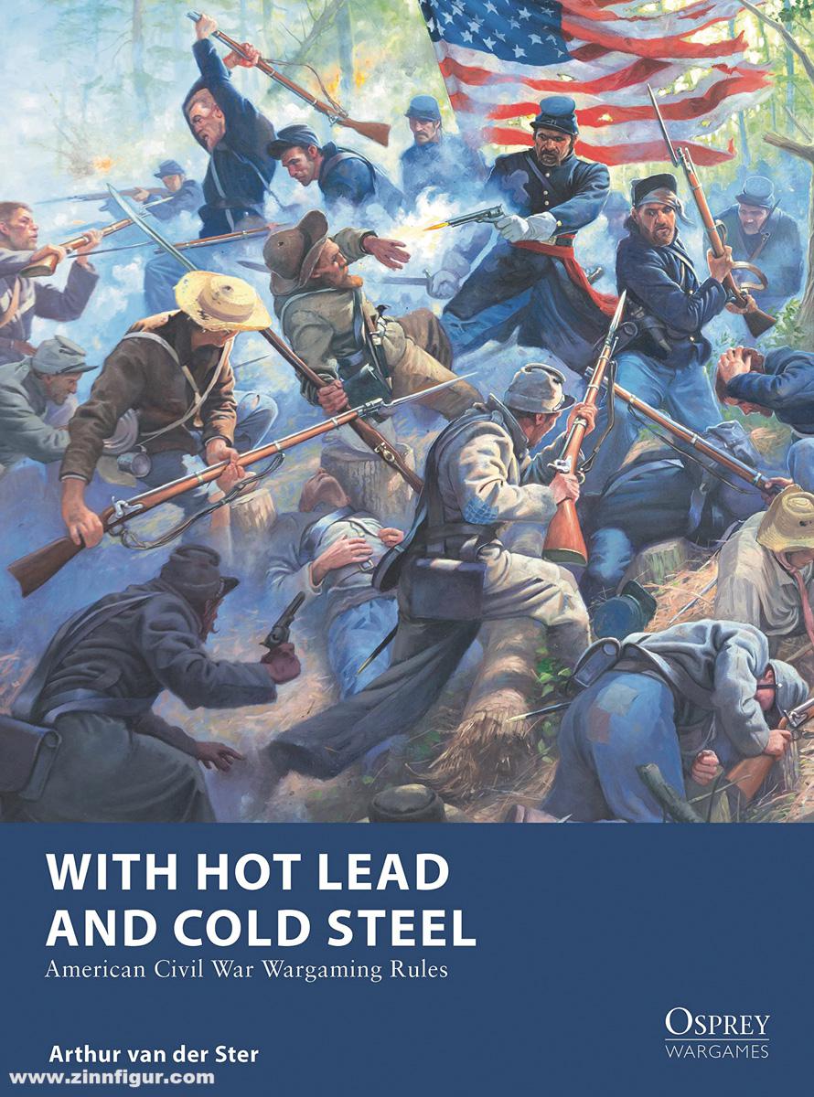 Osprey Publishing Ster, Arthur van der: With Hot Lead and Cold Steel. American Civil War Gaming Rules