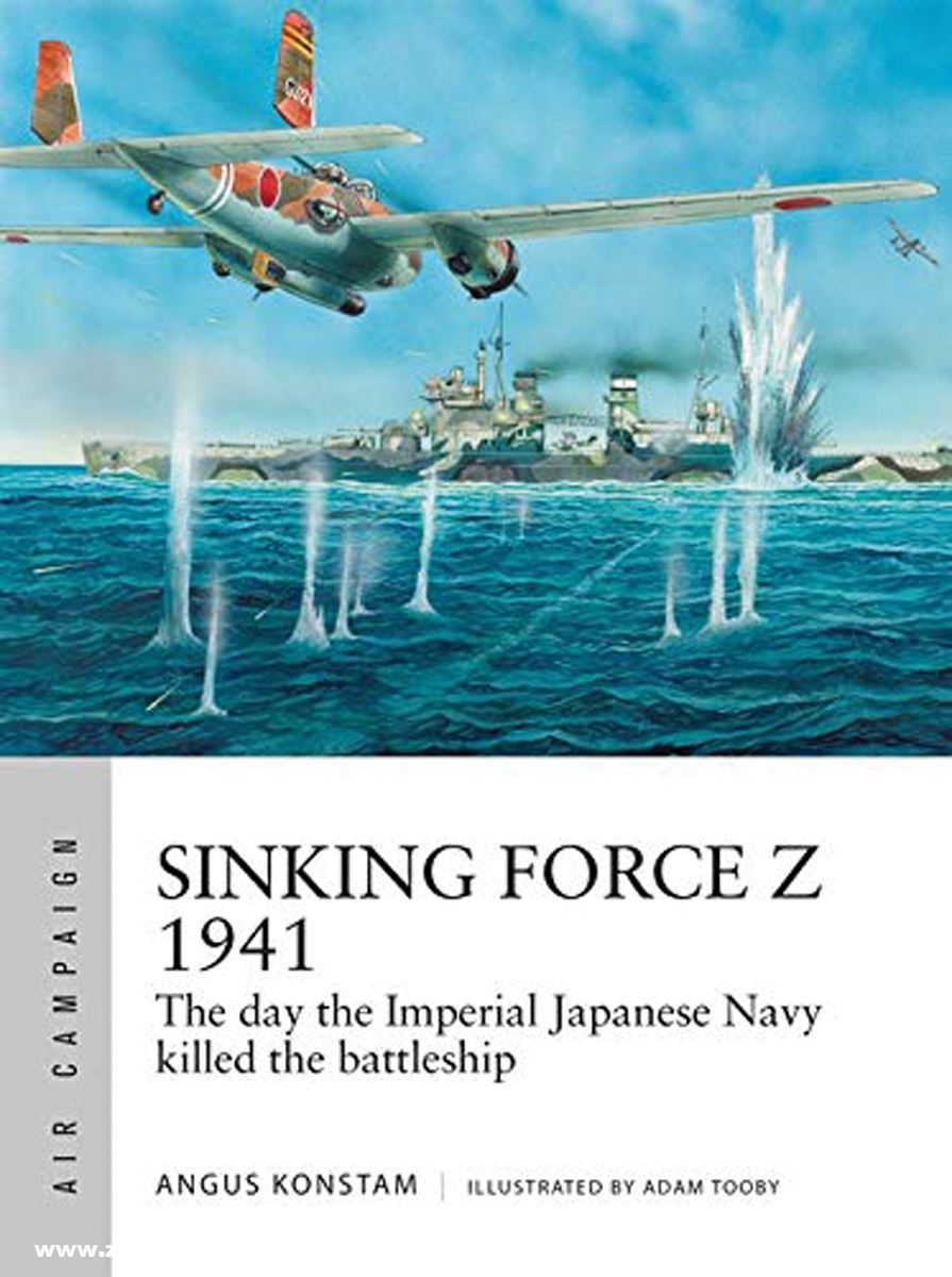Osprey Publishing Konstam, Angus: Sinking Force Z 1941. The day the Imperial Japanese Navy killed the battleship