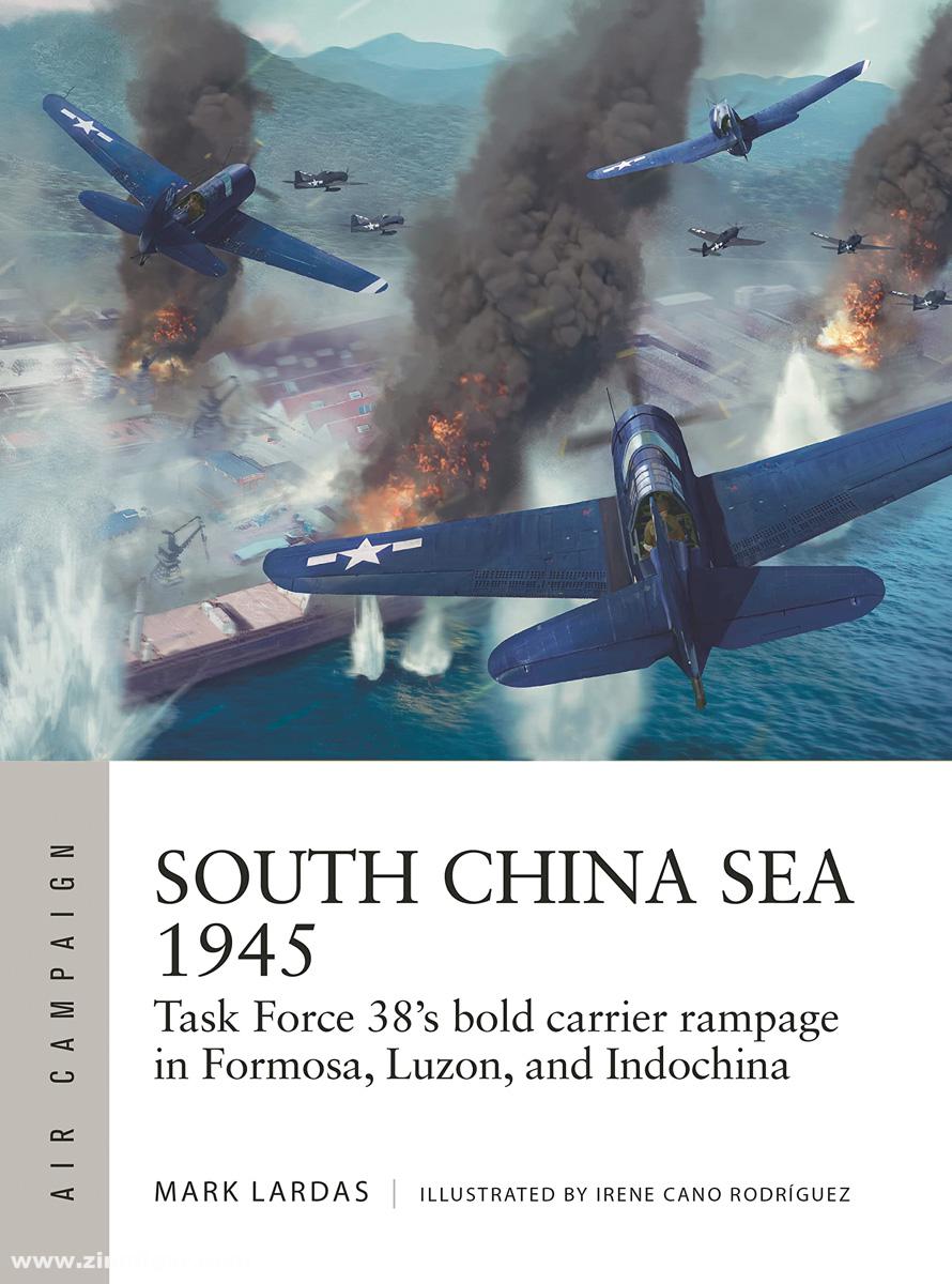 Osprey Publishing Lardas, Mark/Rodríguez, Cano (Illustr.): South China Sea 1945. Task Force 38's bold carrier rampage in Formosa, Luzon, and Indochina