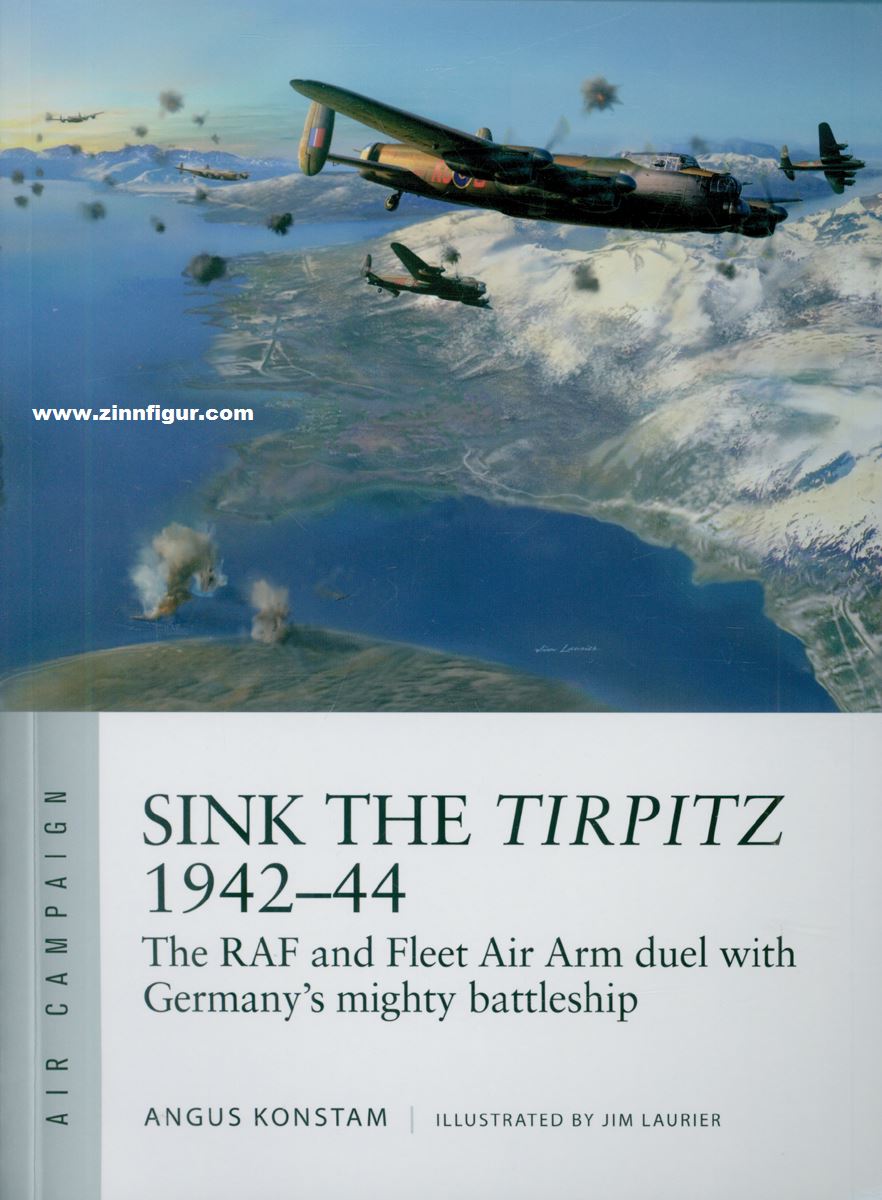 Osprey Publishing Konstam, Angus/Laurier, Jim (Illustr.): Sink the Tirpitz 1942-44. The RAF and Fleet Air Arm duel with Germany's mighty battleship