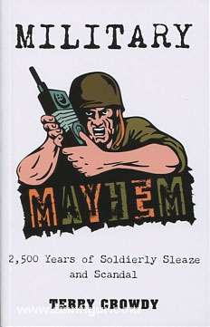 Osprey Publishing Crowdy, T.: Military Mayhem. 2.500 Years of Soldierly Sleaze and Scandal