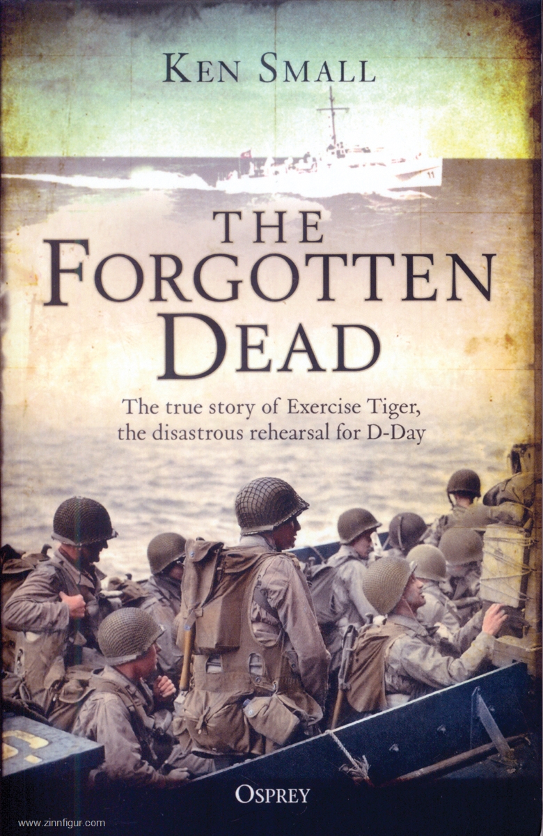 Osprey Publishing Small, Ken: The Forgotten Dead. The true story of Exercise Tiger, the disastrous rehearsal for D-Day