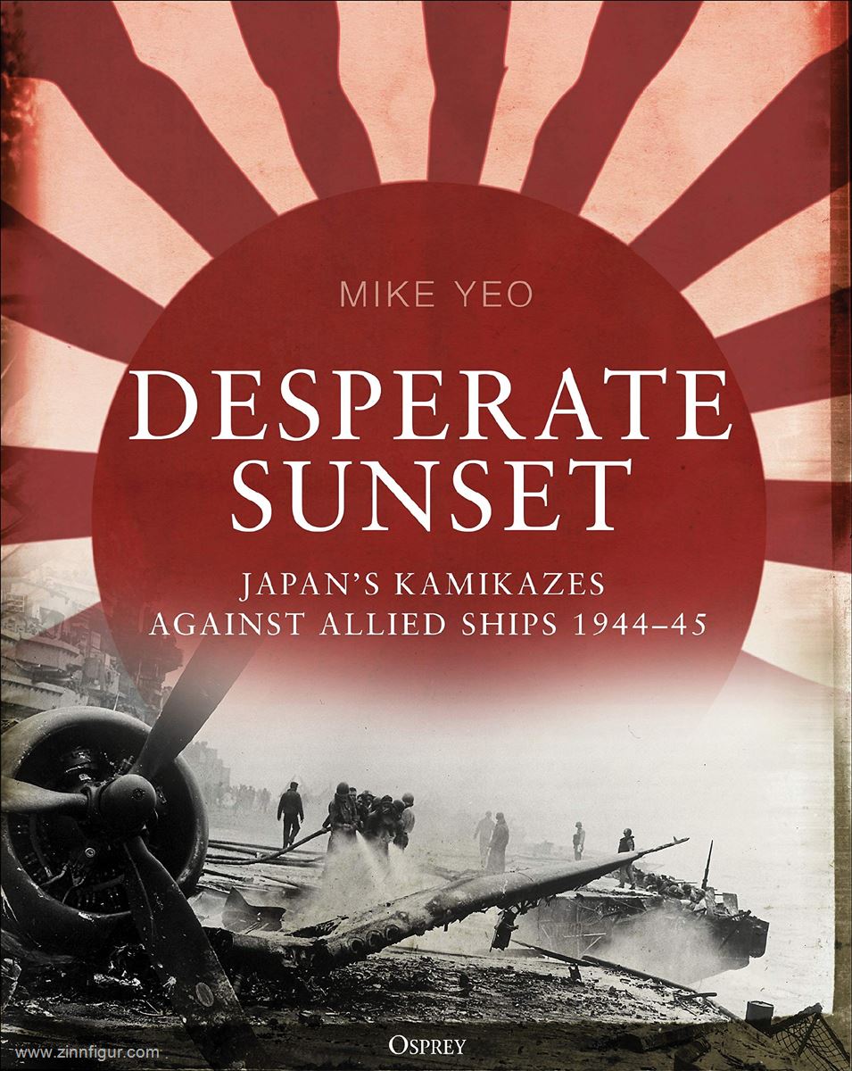 Osprey Publishing Yeo, Mike: Desperate Sunset. Japan's Kamikazes against Allied ships 1944-45