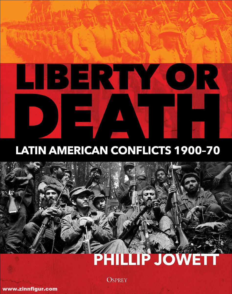 Osprey Publishing Jowett, Philip: Liberty or Death. Latin American Conflicts, 1900-70