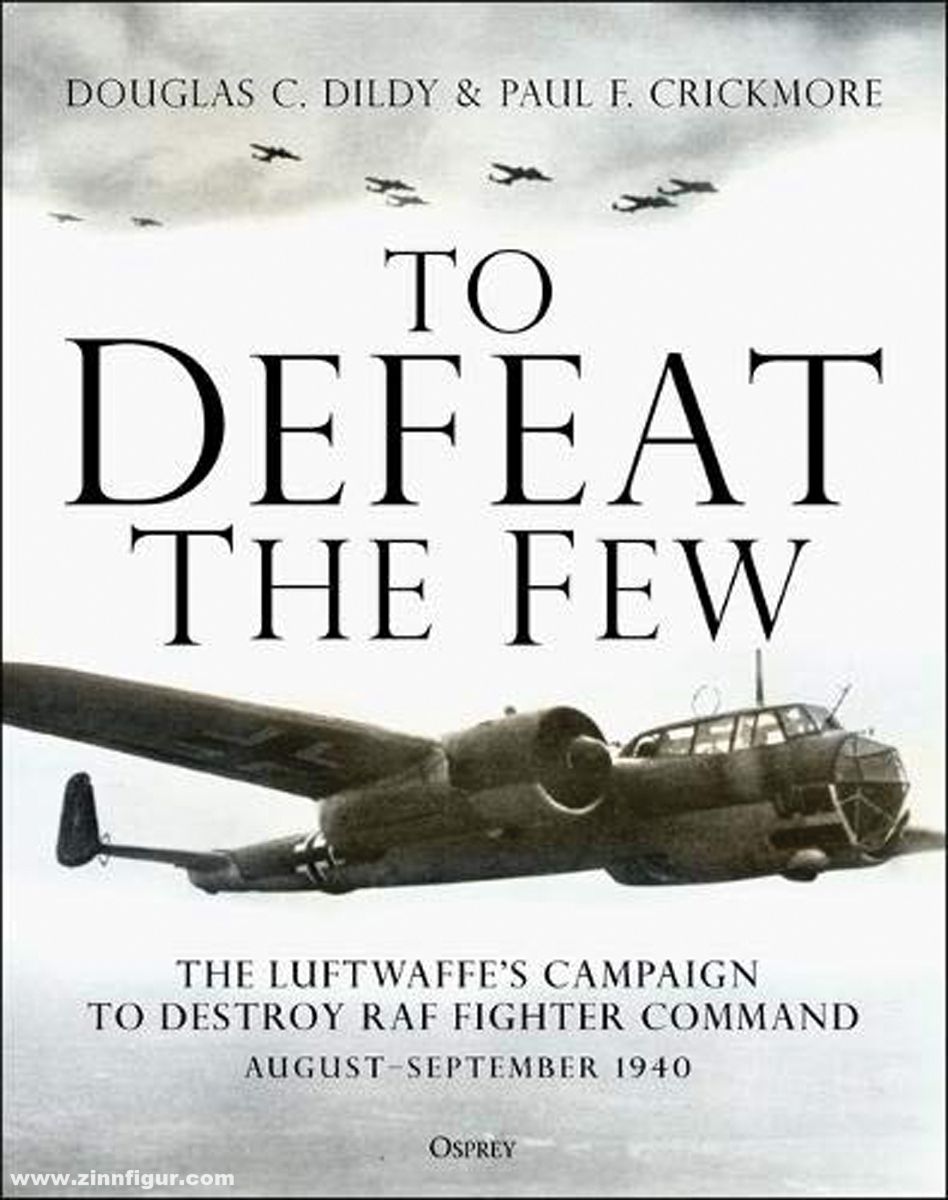 Osprey Publishing Dildy, Douglas C./Crickmore, Paul F.: To Defeat the Few. The Luftwaffe's campaign to destroy RAF Fighter Command, August-September 1940