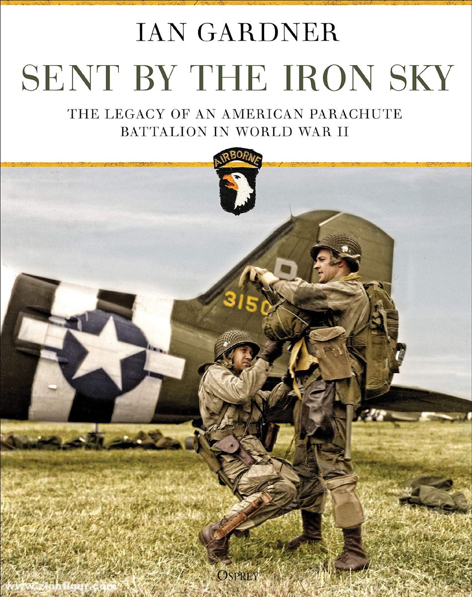 Osprey Publishing Gardner, Ian: Sent by the Iron Sky. The Legacy of an American Parachute Battalion in World War II