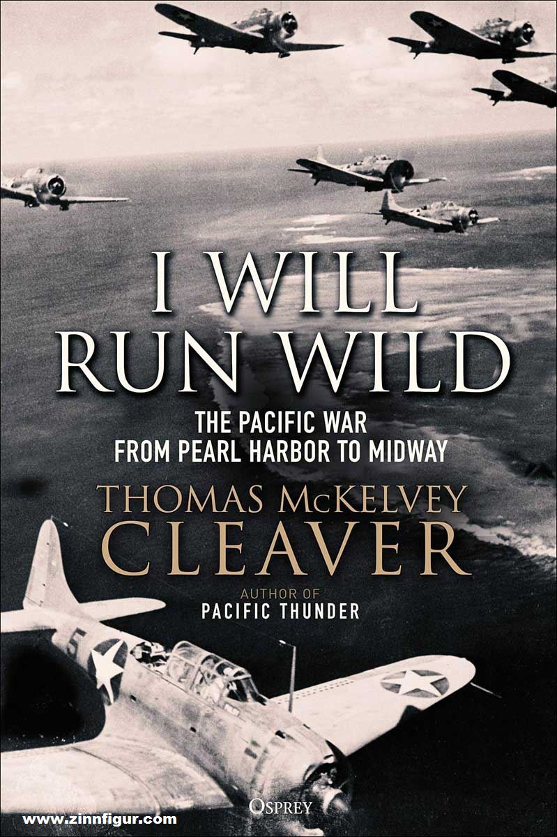 Osprey Publishing Cleaver, Thomas McKelvey: I Will Run Wild. The Pacific War from Pearl Harbor to Midway