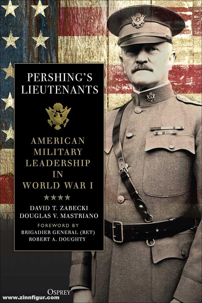 Osprey Publishing Zabecki, David T./Mastriano, Douglas V.: Pershing's Lieutenants. American Military Leadership in World War I