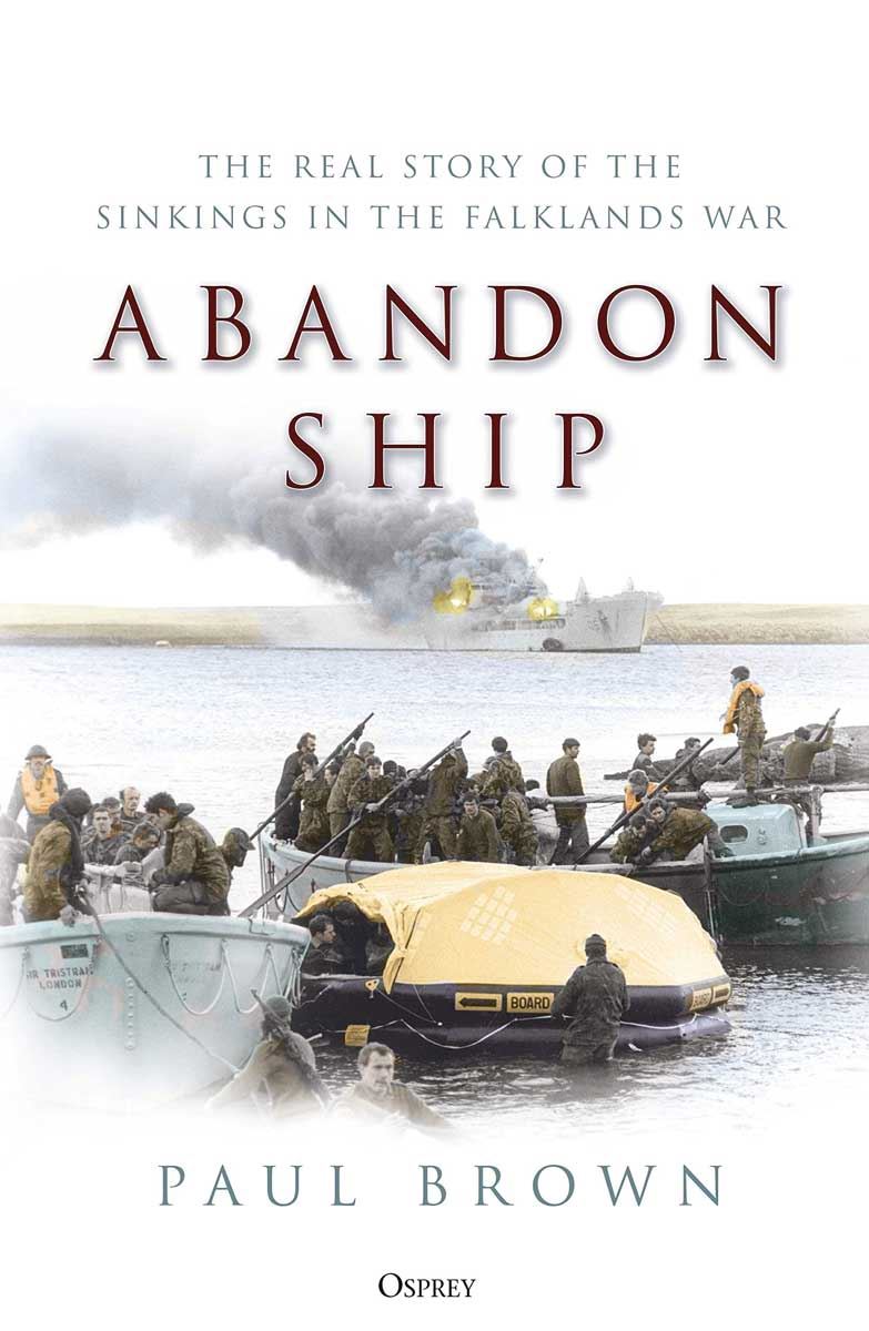 Osprey Publishing Brown, Paul: Abandon Ship. The Real Story of the Sinkings in the Falklands war