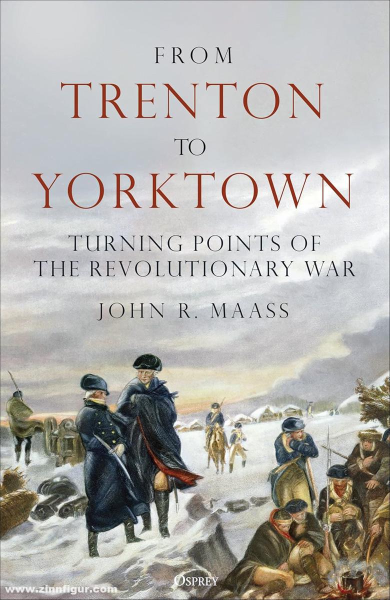 Osprey Publishing Maass, John R.: From Trenton to Yorktown. Turning Points of the Revolutionary War