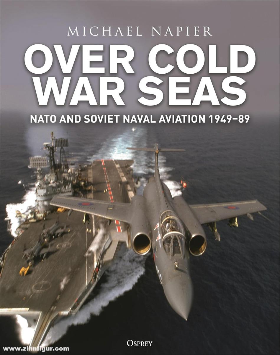 Osprey Publishing Napier, Michael: Over Cold War Seas. NATO and Soviet Naval Aviation, 1949-89