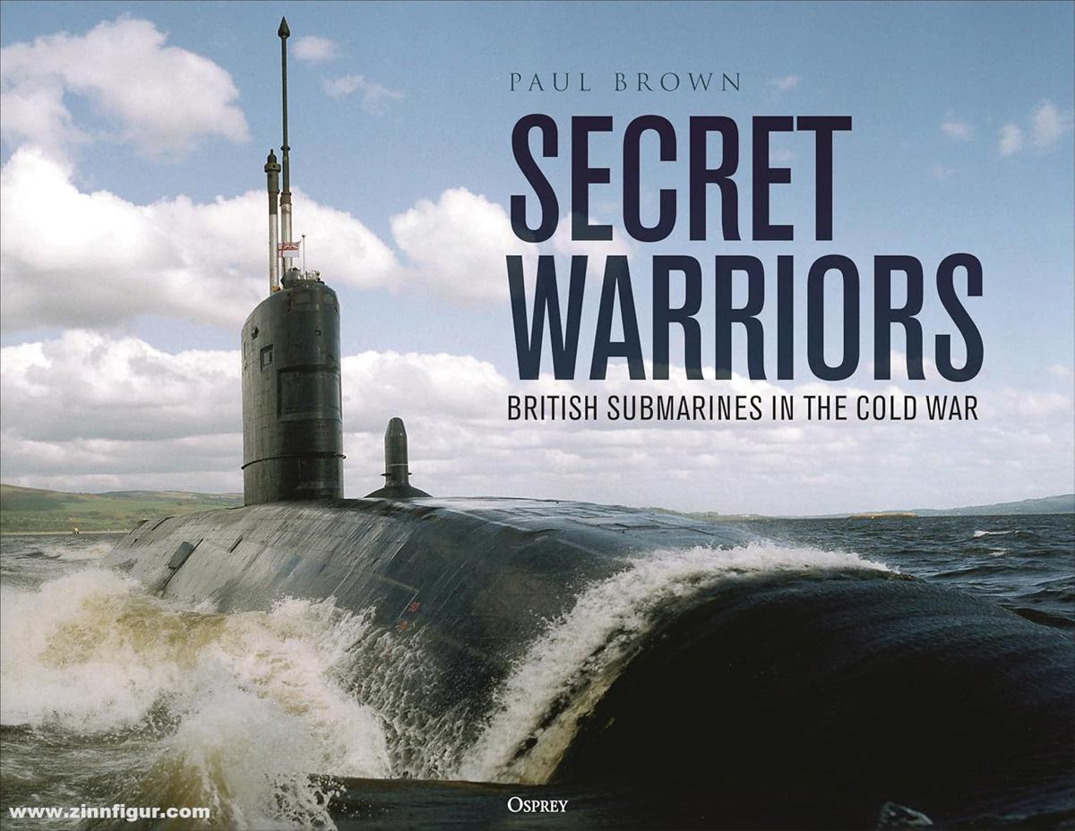 Osprey Publishing Brown, Paul: Secret Warriors. British Submarines in the Cold War