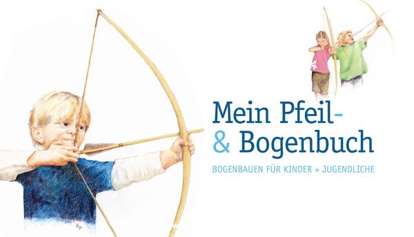 Verlag Angelika Hörnig Hein, W.: Mein Pfeil- und Bogenbuch - Bogenbau für Kinder und Jugendliche